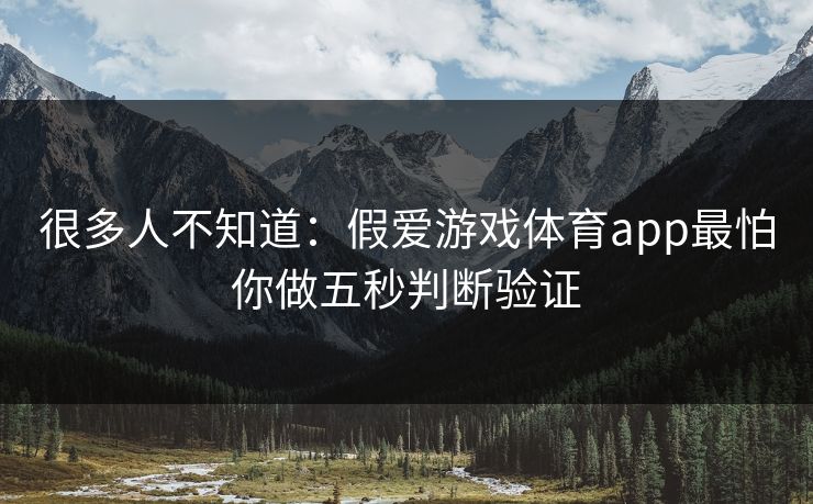 很多人不知道：假爱游戏体育app最怕你做五秒判断验证