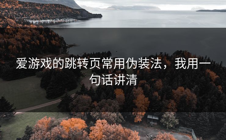 爱游戏的跳转页常用伪装法,我用一句话讲清 爱游戏的跳转页常用伪装法,我用一句话讲清